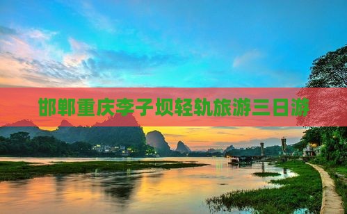 邯郸到重庆李子坝轻轨站三日游