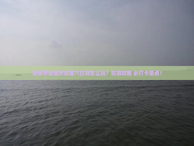 张家界去重庆武隆六日游