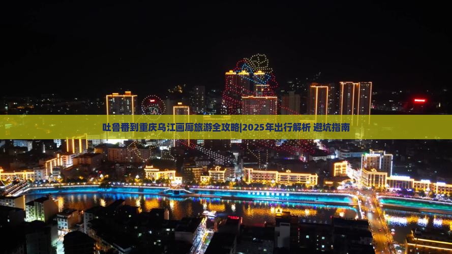 吐鲁番到重庆乌江画廊一日