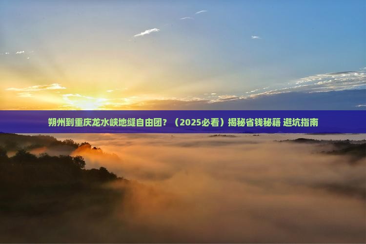 朔州到重庆龙水峡地缝自由团
