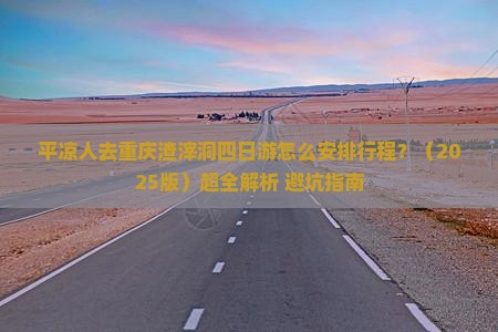 平凉去重庆渣滓洞四日游