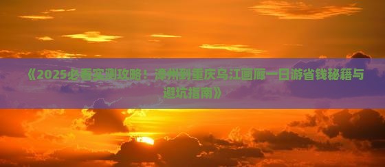 漳州到重庆乌江画廊一日