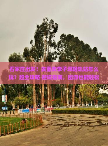 石家庄到重庆李子坝轻轨站团体旅游
