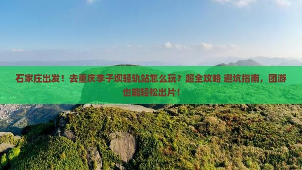 石家庄到重庆李子坝轻轨站团体旅游