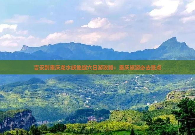 吉安到重庆龙水峡地缝六日游 吉安到重庆龙水峡地缝六日游