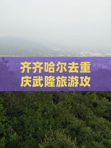 齐齐哈尔去重庆武隆景点