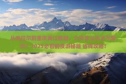 海拉尔去重庆两江夜游六日游