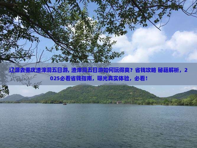 辽源去重庆渣滓洞五日游