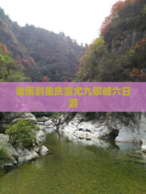 淮南到重庆蚩尤九黎城六日游