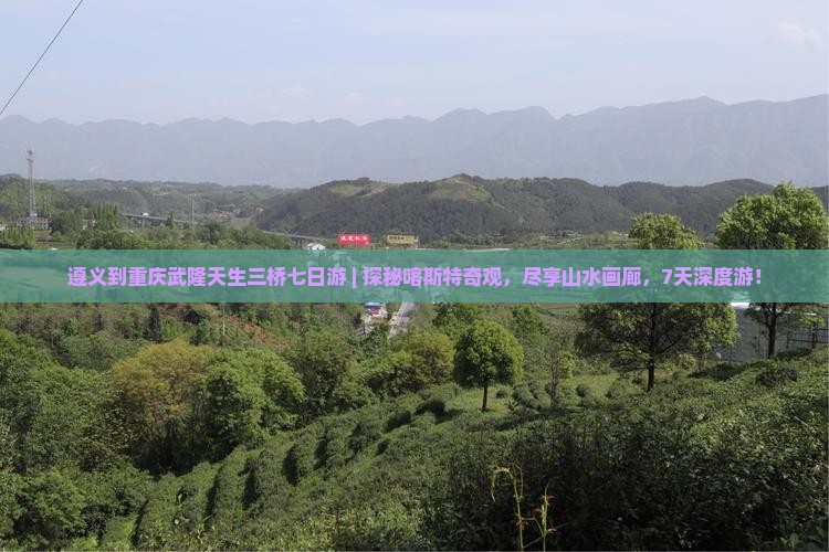 遵义到重庆武隆天生三桥七日游