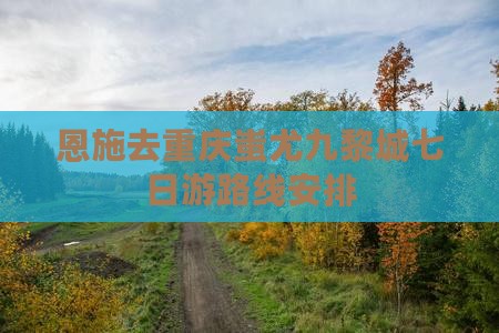 恩施去重庆蚩尤九黎城七日游