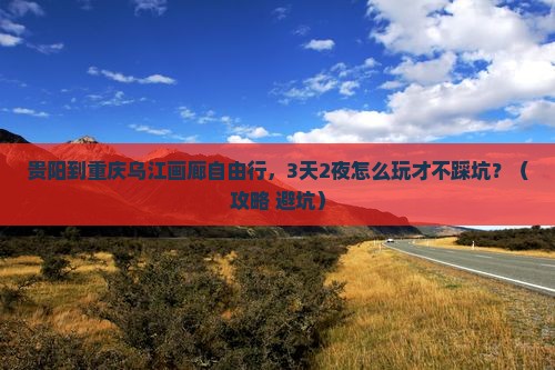 贵阳到重庆乌江画廊自由行