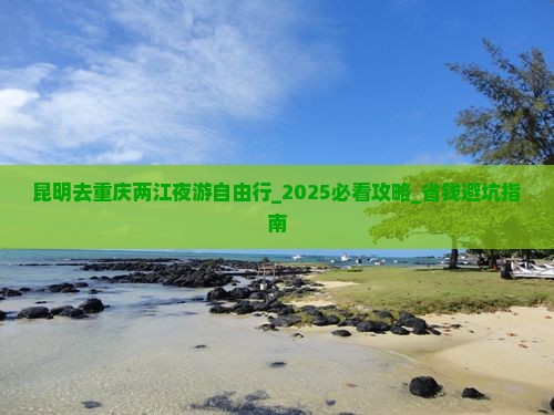 昆明去重庆两江夜游自由行