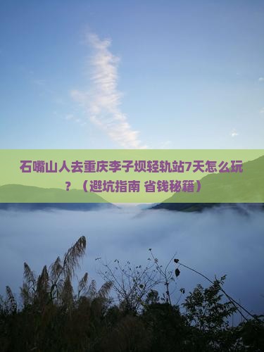 石嘴山去重庆李子坝轻轨站七日游