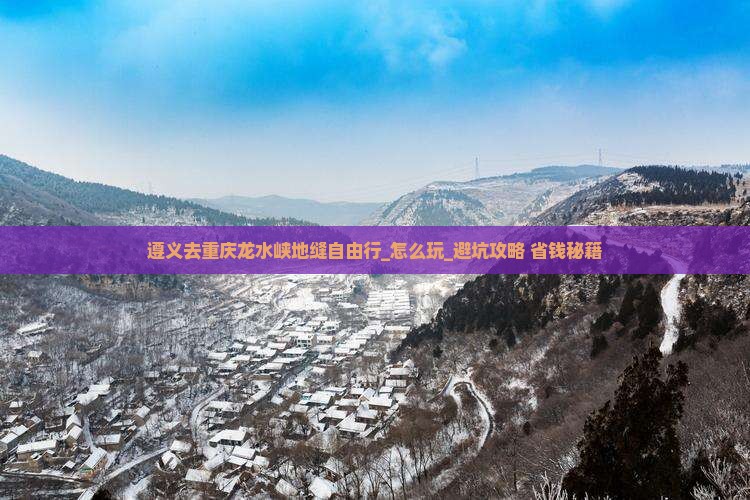 遵义去重庆龙水峡地缝自由行