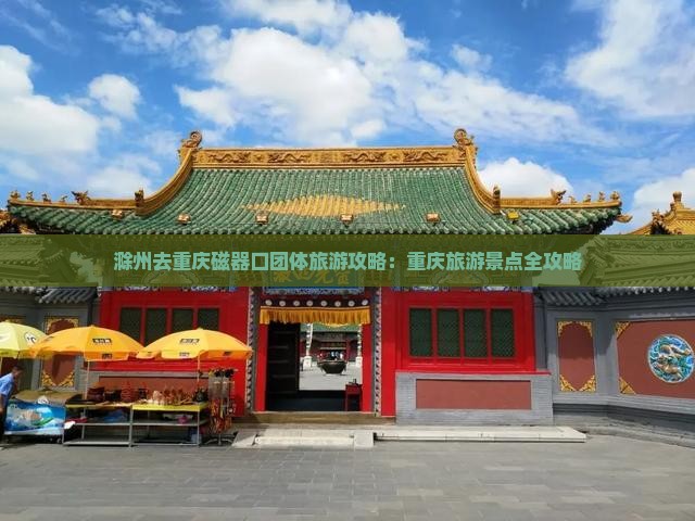 滁州去重庆磁器口团体旅游
