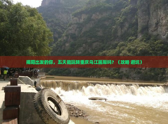 揭阳到重庆乌江画廊五日游