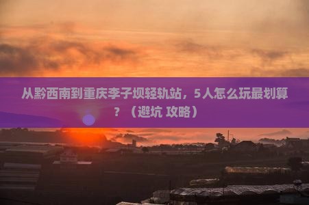 黔西南去重庆李子坝轻轨站团体旅游