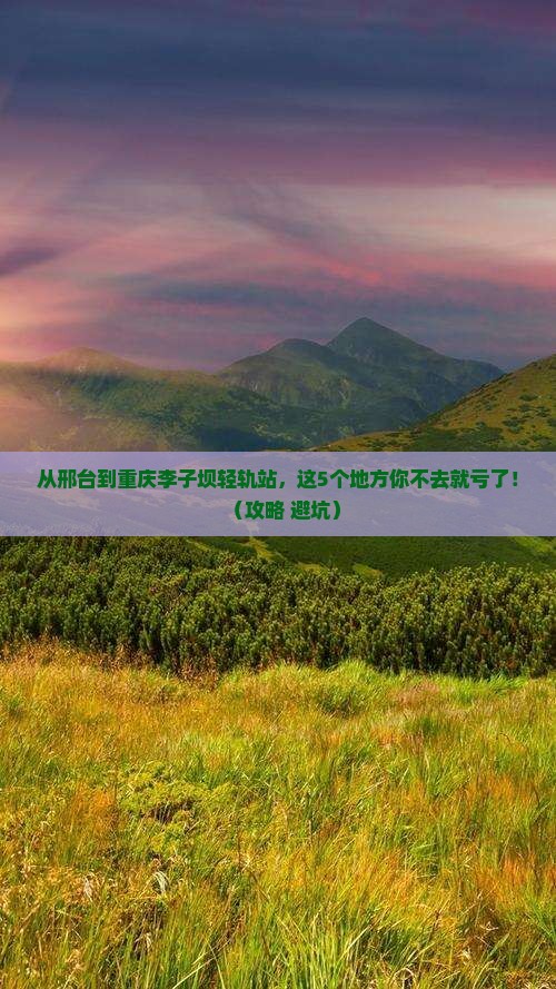 邢台去重庆李子坝轻轨站必去地