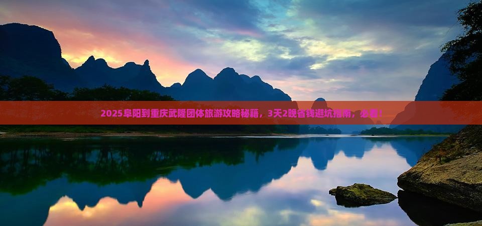 阜阳到重庆武隆团体旅游