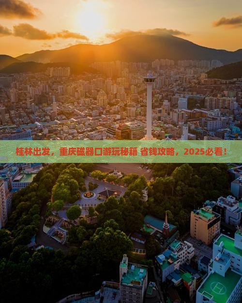 桂林去重庆磁器口旅行社 桂林去重庆磁器口旅行社