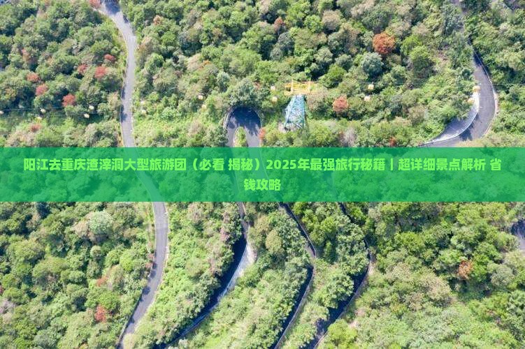 阳江去重庆渣滓洞大型旅游团