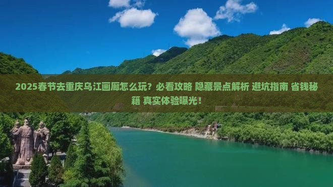 春节到重庆乌江画廊必去地