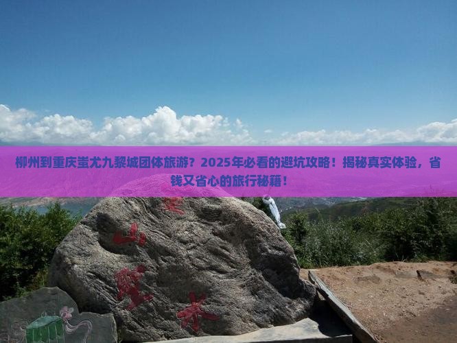 柳州到重庆蚩尤九黎城团体旅游
