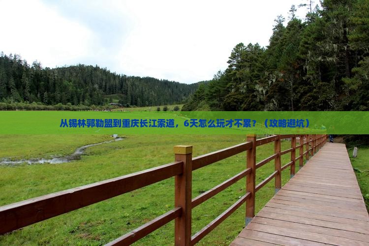 锡林郭勒盟去重庆长江索道六日游