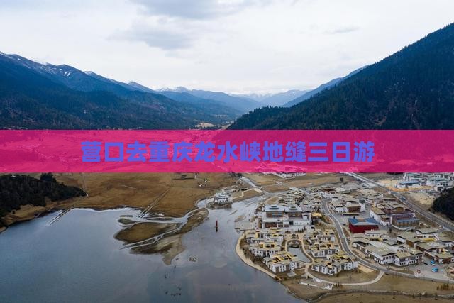 营口去重庆龙水峡地缝三日游