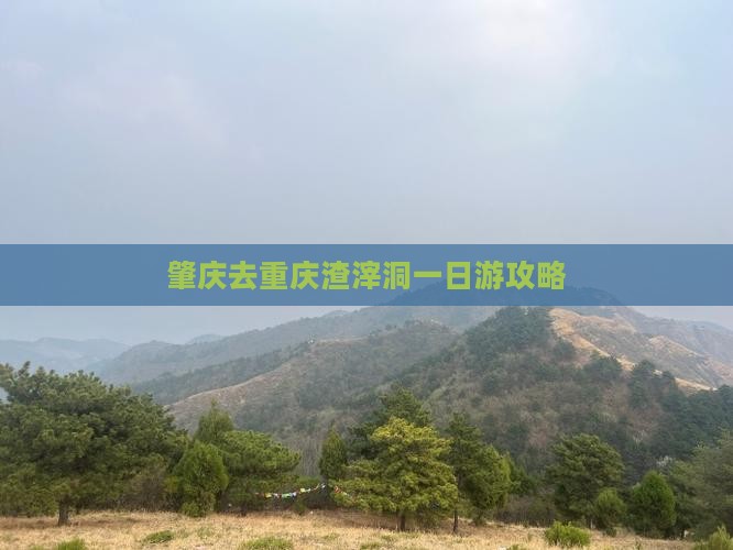 肇庆去重庆渣滓洞一日