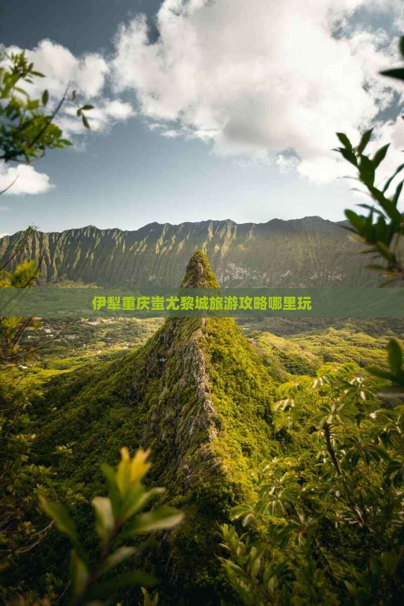 伊犁哈萨克去重庆蚩尤九黎城哪里玩