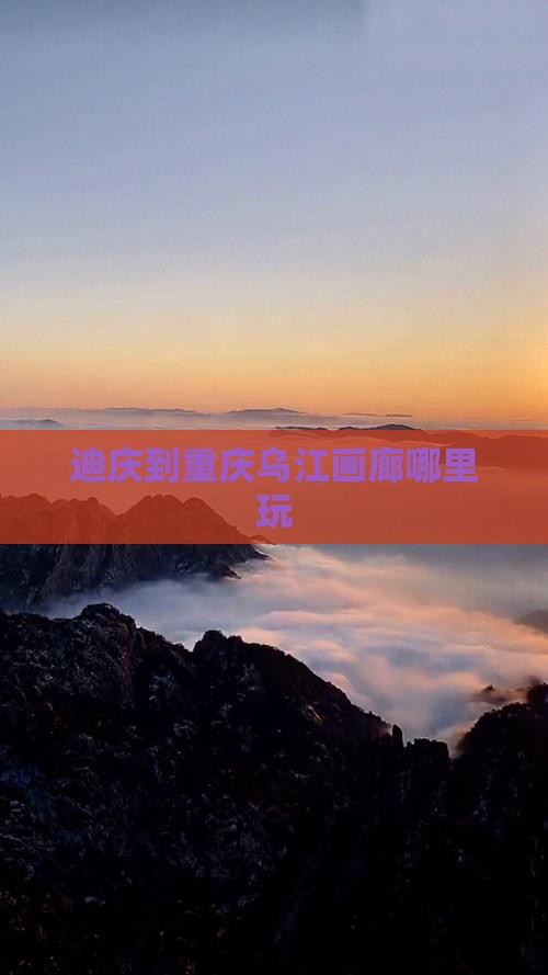 迪庆到重庆乌江画廊哪里玩