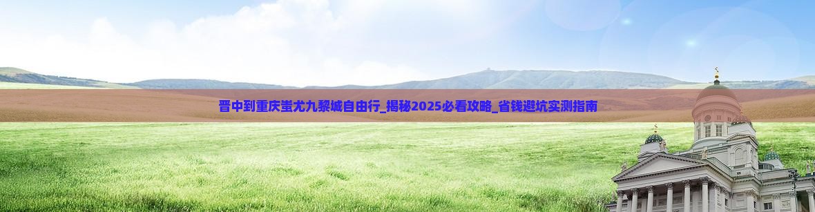 晋中到重庆蚩尤九黎城自由行
