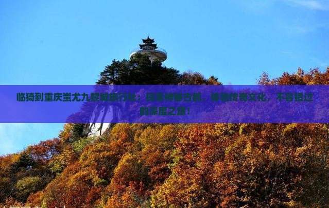 临猗到重庆蚩尤九黎城旅行社