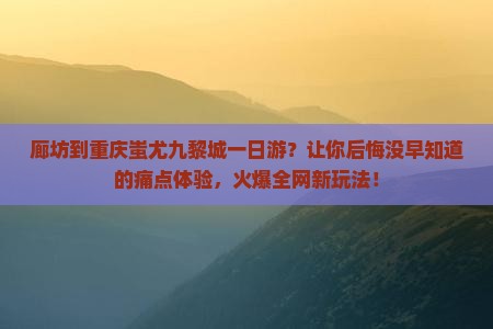 廊坊到重庆蚩尤九黎城一日