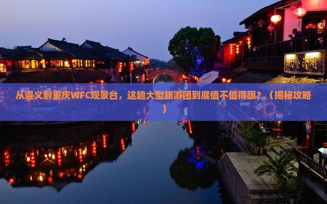 遵义去重庆wfc观景台大型旅游团
