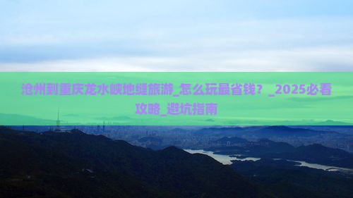 沧州到重庆龙水峡地缝旅游