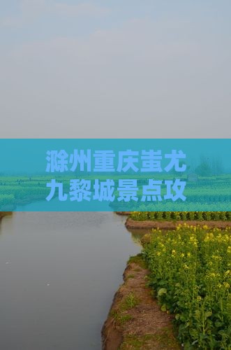 滁州去重庆蚩尤九黎城团体旅游