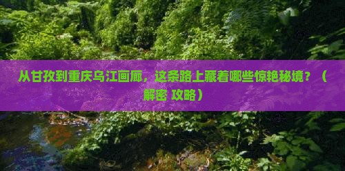 甘孜去重庆乌江画廊必去地