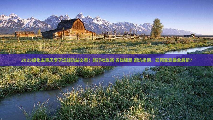 绥化去重庆李子坝轻轨站旅行社