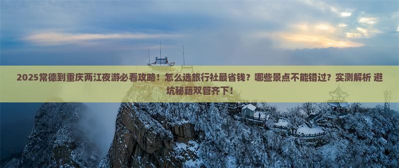 常德到重庆两江夜游旅行社