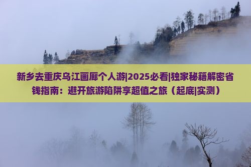 新乡去重庆乌江画廊个人游