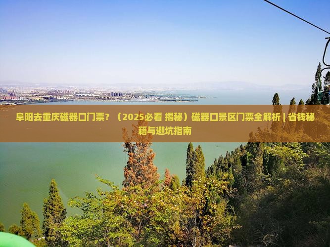 阜阳去重庆磁器口门票