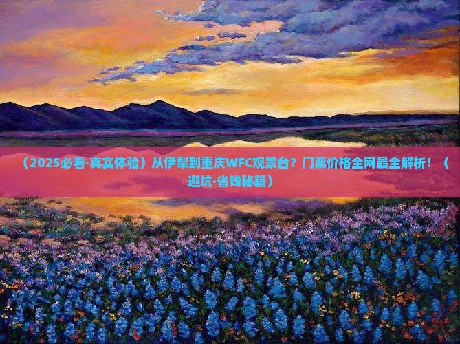 伊犁哈萨克到重庆wfc观景台门票