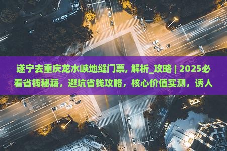 遂宁去重庆龙水峡地缝门票