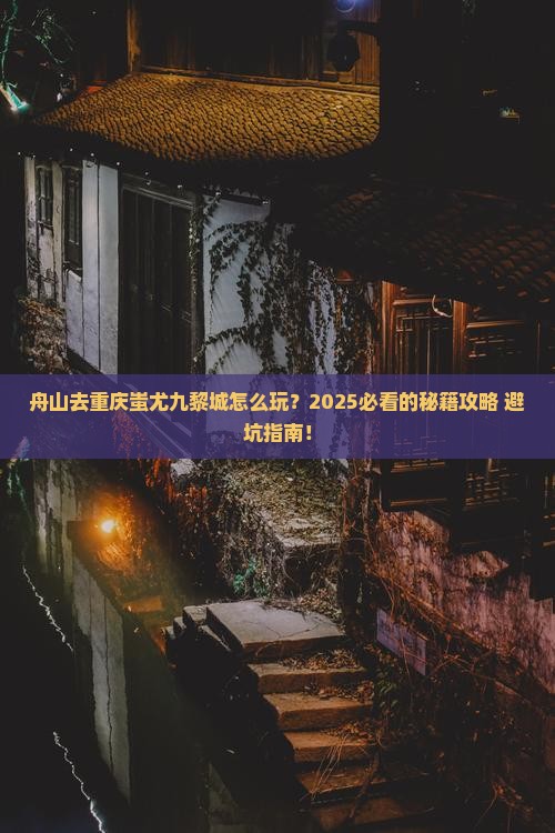 舟山去重庆蚩尤九黎城哪里玩