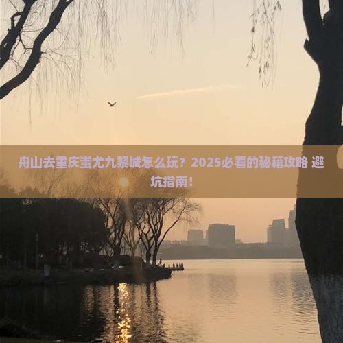 舟山去重庆蚩尤九黎城哪里玩