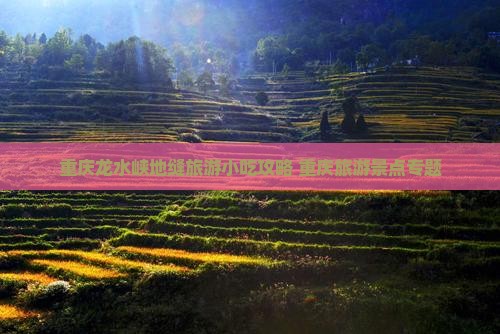 诸城去重庆龙水峡地缝旅游小吃