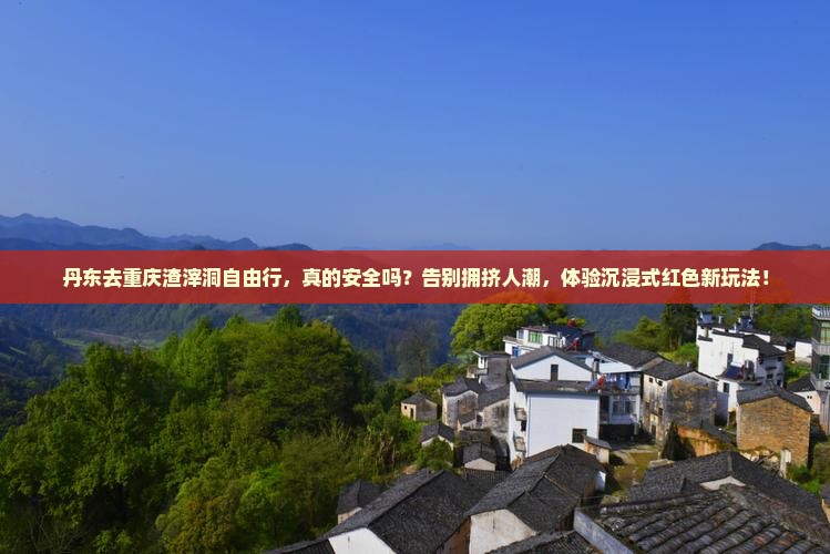 丹东去重庆渣滓洞自由行